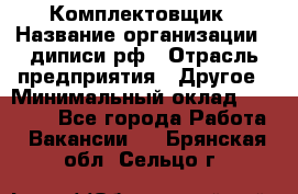 Комплектовщик › Название организации ­ диписи.рф › Отрасль предприятия ­ Другое › Минимальный оклад ­ 30 000 - Все города Работа » Вакансии   . Брянская обл.,Сельцо г.